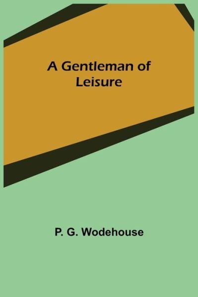A Gentleman of Leisure - P. G. Wodehouse - Books - Alpha Edition - 9789355750204 - December 16, 2021