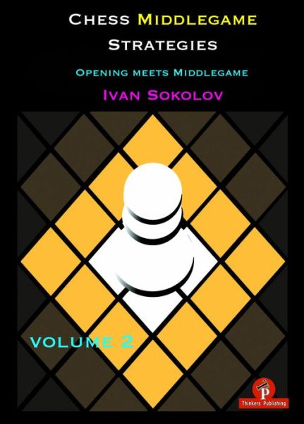 Cover for Ivan Sokolov · Chess Middlegame Strategies Volume 2: Opening meets Middlegame - Chess Middlegame Strategies (Paperback Book) [New edition] (2018)