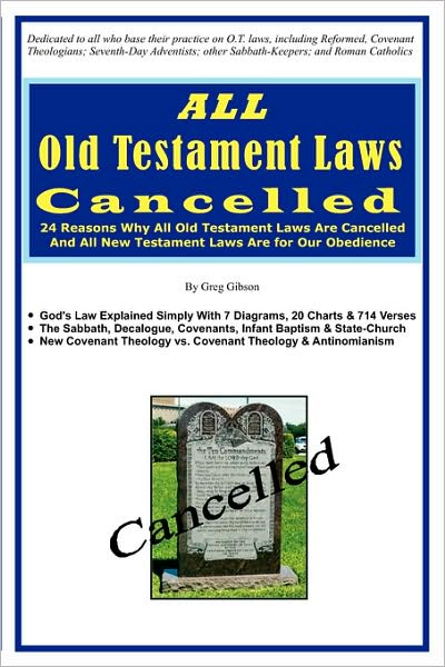 Cover for Greg Gibson · All Old Testament Laws Cancelled: 24 Reasons Why All Old Testament Laws Are Cancelled and All New Testament Laws Are for Our Obedience (Paperback Book) [Annotated edition] (2008)