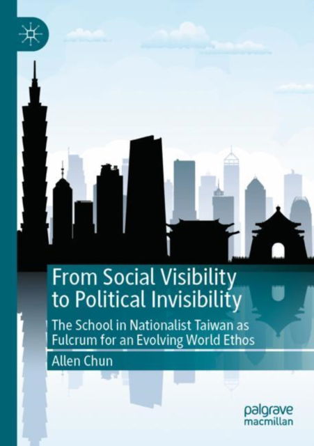 Cover for Allen Chun · From Social Visibility to Political Invisibility: The School in Nationalist Taiwan as Fulcrum for an Evolving World Ethos (Paperback Book) [2023 edition] (2024)