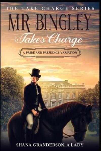 Cover for Shana Granderson A Lady · Mr. Bingley Takes Charge - The Take Charge Series: A Pride &amp; Prejudice Variation - Take Charge (Paperback Book) (2022)