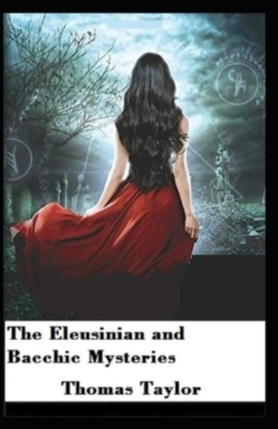 The Eleusinian and Bacchic Mysteries: Illustrated Edition - Thomas Taylor - Boeken - Independently Published - 9798509195204 - 24 mei 2021