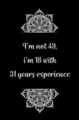 I'm not 49, i'm 18 with 31 years experience - Birthday Journals Gifts - Livres - Independently Published - 9798608380204 - 2 février 2020