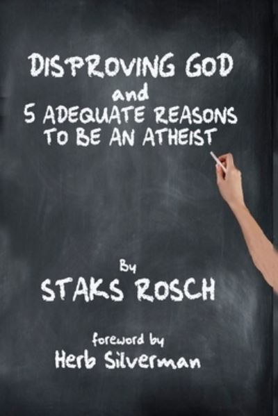 Cover for Staks Rosch · Disproving God and 5 Adequate Reasons to Be an Atheist (Paperback Book) (2021)