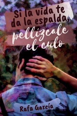 Cover for Rafa Garcia · Si la vida te da la espalda, pellizcale el culo (Paperback Bog) (2020)
