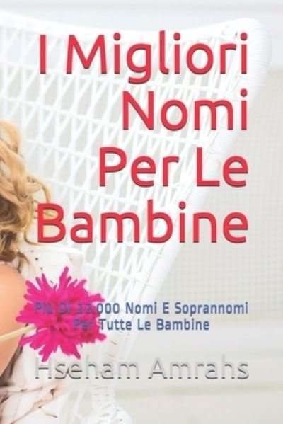 Cover for Hseham Amrahs · I Migliori Nomi Per Le Bambine: Piu Di 22.000 Nomi E Soprannomi Per Tutte Le Bambine (Paperback Book) (2021)