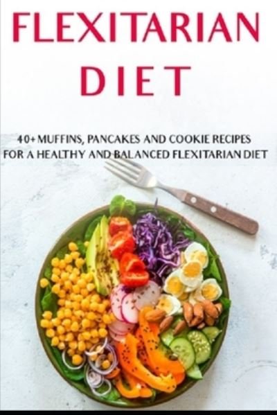Cover for Njoku Caleb · Flexitarian Diet: 40+ Muffins, Pancakes and Cookie recipes for a healthy and balanced Flexitarian Diet (Paperback Book) (2021)