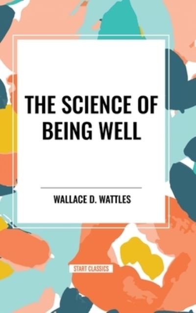 Cover for Wallace D Wattles · The Science of Being Well (Hardcover Book) (2024)