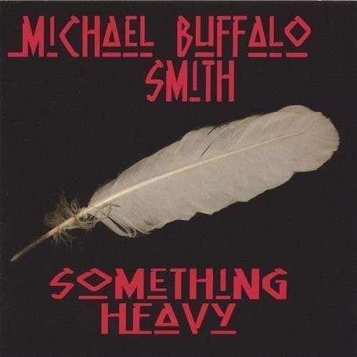 Something Heavy - Michael Buffalo Smith - Musik - CD Baby - 0783707119205 - 12 juli 2005