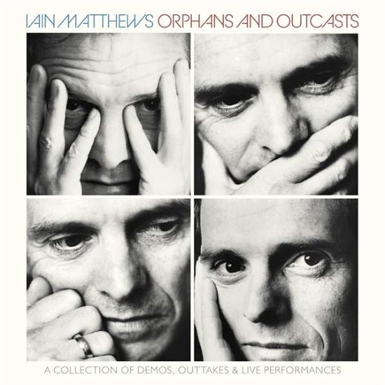 Cover for Iain Matthews · Orphans And Outcasts - A Collection Of Demos. Outtakes &amp; Live Performances Volumes I-Iv (CD) (2019)