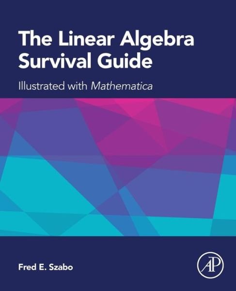 Cover for Szabo, Fred (Department of Mathematics, Concordia University, Montreal, Quebec, Canada) · The Linear Algebra Survival Guide: Illustrated with Mathematica (Taschenbuch) (2015)