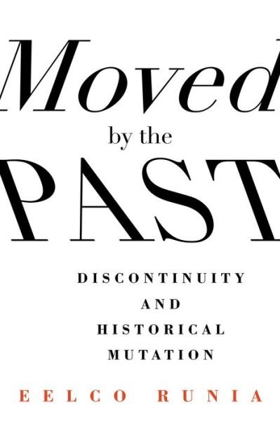 Cover for Eelco Runia · Moved by the Past: Discontinuity and Historical Mutation - European Perspectives: A Series in Social Thought and Cultural Criticism (Gebundenes Buch) (2014)