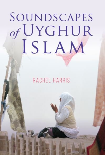 Cover for Rachel Harris · Soundscapes of Uyghur Islam - Framing the Global (Paperback Book) (2020)