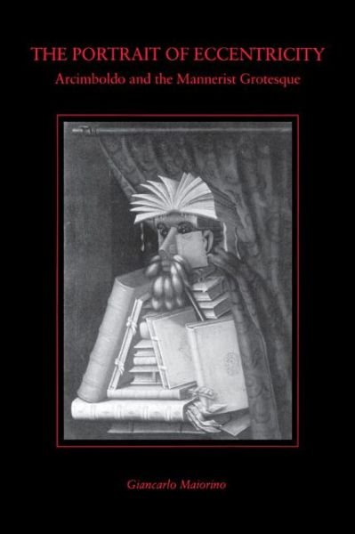 Cover for Maiorino, Giancarlo (Retired) · The Portrait of Eccentricity: Arcimboldo and the Mannerist Grotesque (Paperback Book) (1991)