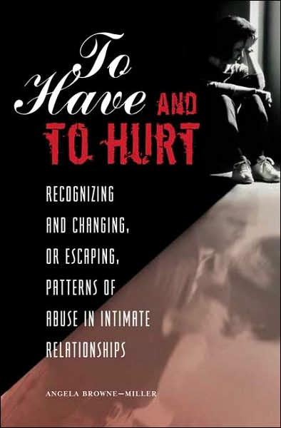 Angela Brownemiller Ph.D. · To Have and To Hurt: Recognizing and Changing, or Escaping, Patterns of Abuse in Intimate Relationships (Hardcover Book) (2007)