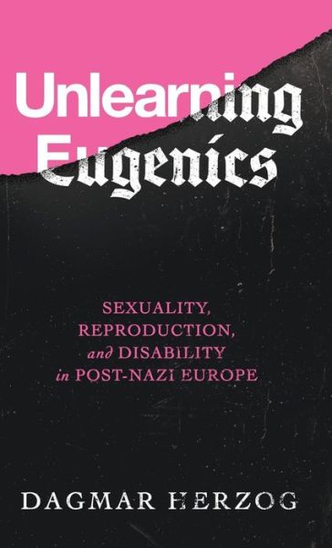 Cover for Dagmar Herzog · Unlearning Eugenics: Sexuality, Reproduction, and Disability in Post-Nazi Europe - George L. Mosse Series in Modern European Cultural and Intellectual History (Gebundenes Buch) (2018)