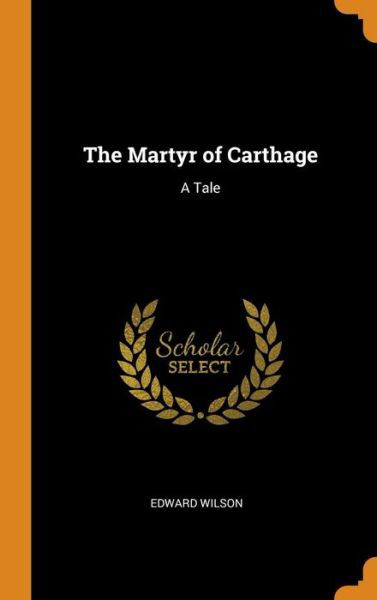 Cover for Edward Wilson · The Martyr of Carthage : A Tale (Hardcover Book) (2018)