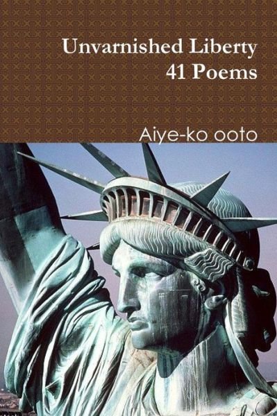 Cover for Aiye-ko ooto · Unvarnished Liberty (Paperback Book) (2018)