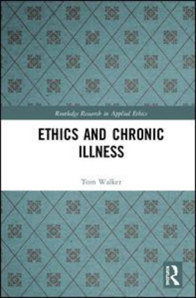 Cover for Tom Walker · Ethics and Chronic Illness - Routledge Research in Applied Ethics (Inbunden Bok) (2019)