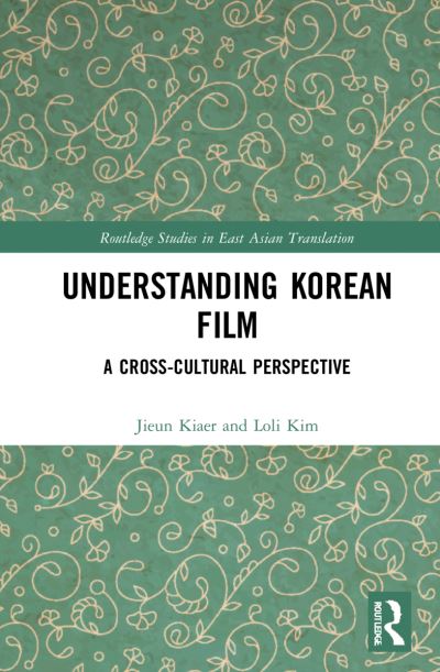 Cover for Jieun Kiaer · Understanding Korean Film: A Cross-Cultural Perspective - Routledge Studies in East Asian Translation (Gebundenes Buch) (2021)