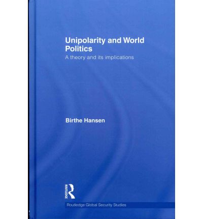 Cover for Hansen, Birthe (University of Copenhagen, Denmark) · Unipolarity and World Politics: A Theory and its Implications - Routledge Global Security Studies (Gebundenes Buch) (2010)