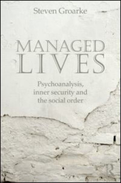 Cover for Groarke, Steven (Roehampton University, UK) · Managed Lives: Psychoanalysis, inner security and the social order: Psychoanalysis and the Administrative Task (Pocketbok) (2013)