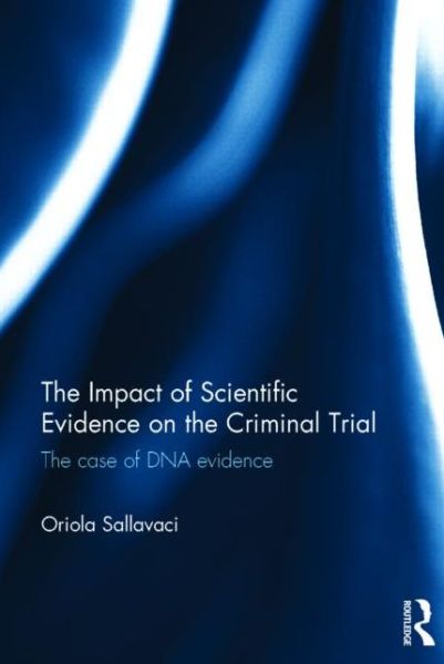 Cover for Sallavaci, Oriola (Middlesex University) · The Impact of Scientific Evidence on the Criminal Trial: The Case of DNA Evidence (Hardcover Book) (2014)