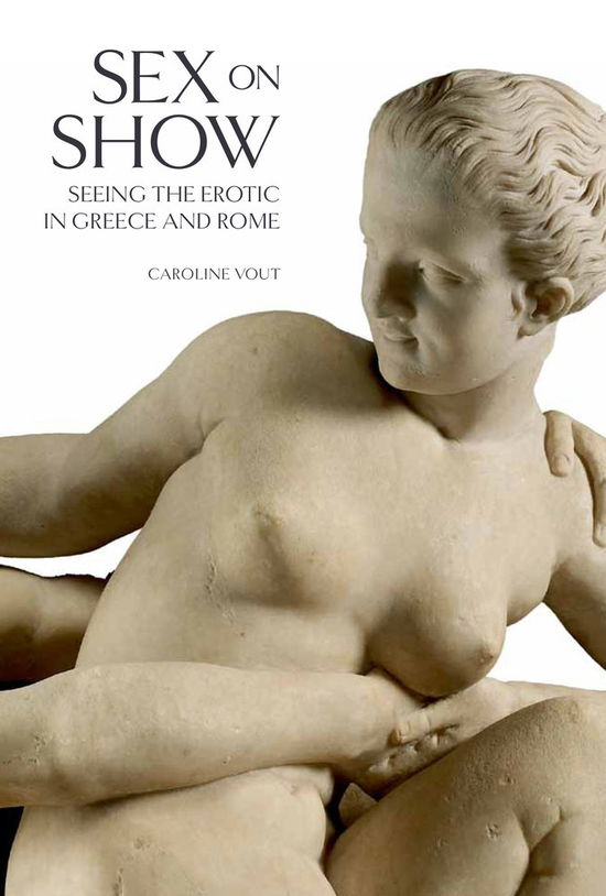 Cover for Caroline Vout · Sex on Show: Seeing the Erotic in Greece and Rome (Hardcover Book) (2013)