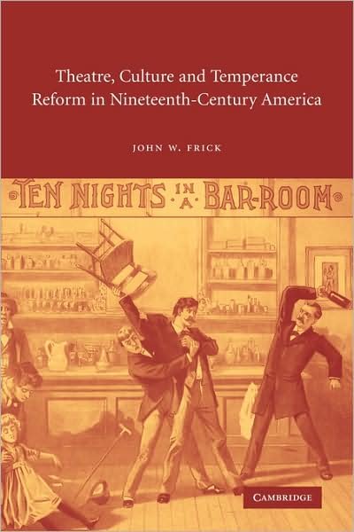 Cover for Frick, John W. (University of Virginia) · Theatre, Culture and Temperance Reform in Nineteenth-Century America - Cambridge Studies in American Theatre and Drama (Paperback Bog) (2008)
