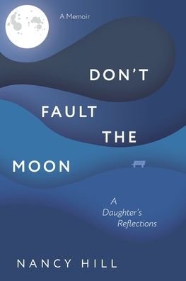 Cover for Nancy Hill · Don't Fault the Moon : A Daughter's Reflections (Paperback Book) (2021)