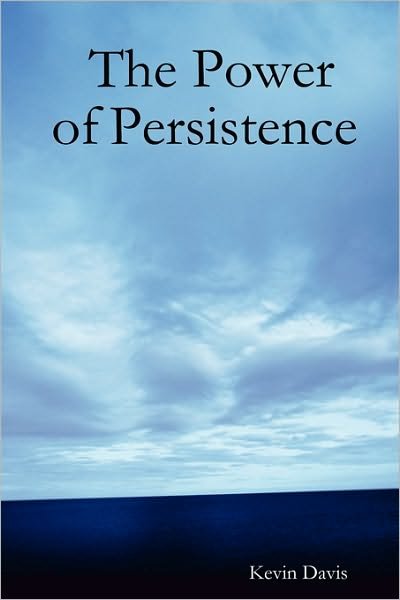 The Power of Persistence - Kevin Davis - Kirjat - CreateSpace Independent Publishing Platf - 9780615135205 - keskiviikko 15. marraskuuta 2006