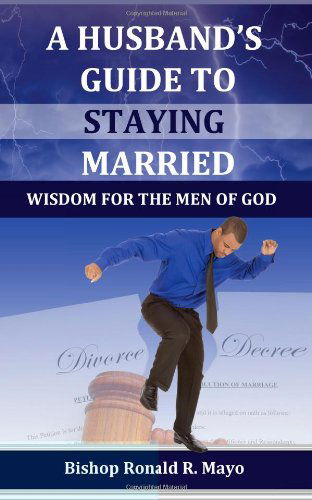 Cover for Dr. Ronald R. Mayo · A Husband's Guide to Staying Married: Wisdom for the men of God (Paperback Book) (2013)