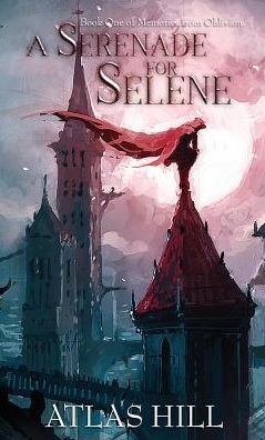 Cover for Atlas Hill · A Serenade for Selene - Memories from Oblivion (Hardcover Book) [Selene edition] (2018)