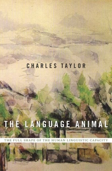 Cover for Charles Taylor · The Language Animal: The Full Shape of the Human Linguistic Capacity (Gebundenes Buch) (2016)