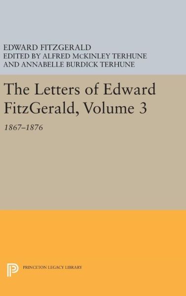 Cover for Edward Fitzgerald · The Letters of Edward Fitzgerald, Volume 3: 1867-1876 - Princeton Legacy Library (Inbunden Bok) (2016)