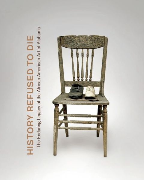 Cover for Horace Randall Williams · History Refused to Die: the Enduring Legacy of African American Art in Alabama (Hardcover Book) (2015)