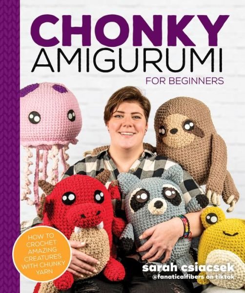 Cover for Sarah Csiacsek · Chonky Amigurumi: How to Crochet Amazing Critters &amp; Creatures with Chunky Yarn (Paperback Book) (2022)