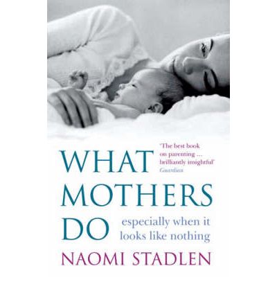 What Mothers Do: especially when it looks like nothing - Naomi Stadlen - Boeken - Little, Brown Book Group - 9780749926205 - 25 augustus 2005