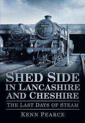 Shed Side in South Lancashire and Cheshire: The Last Days of Steam - Kenn Pearce - Książki - The History Press Ltd - 9780752461205 - 1 lipca 2012