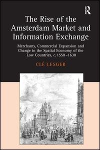 Cover for Cle Lesger · The Rise of the Amsterdam Market and Information Exchange: Merchants, Commercial Expansion and Change in the Spatial Economy of the Low Countries, c.1550-1630 (Hardcover bog) (2006)