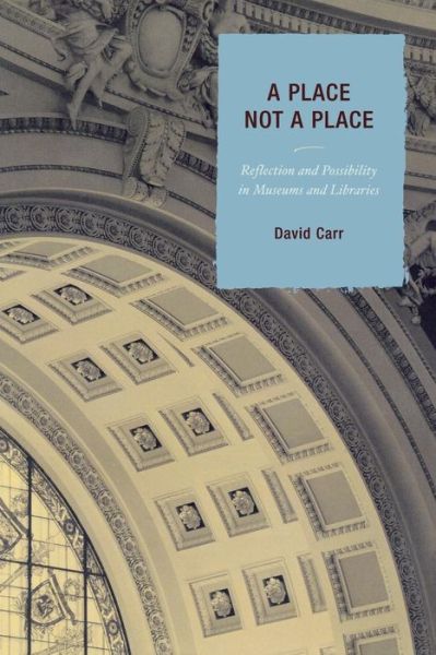 Cover for David Carr · A Place Not a Place: Reflection and Possibility in Museums and Libraries (Pocketbok) (2006)