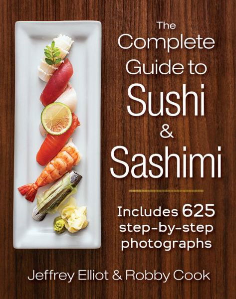 Complete Guide to Sushi and Sashimi - Jeffrey Elliot - Books - Robert Rose Inc - 9780778805205 - November 1, 2015