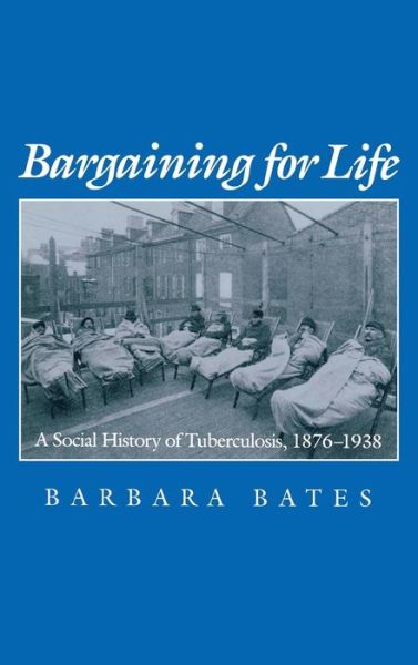 Cover for Barbara Bates · Bargaining for Life: A Social History of Tuberculosis, 1876-1938 - Studies in Health, Illness, and Caregiving (Hardcover Book) (1992)