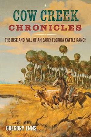 Cover for Gregory Enns · Cow Creek Chronicles: The Rise and Fall of an Early Florida Cattle Ranch (Paperback Book) (2025)
