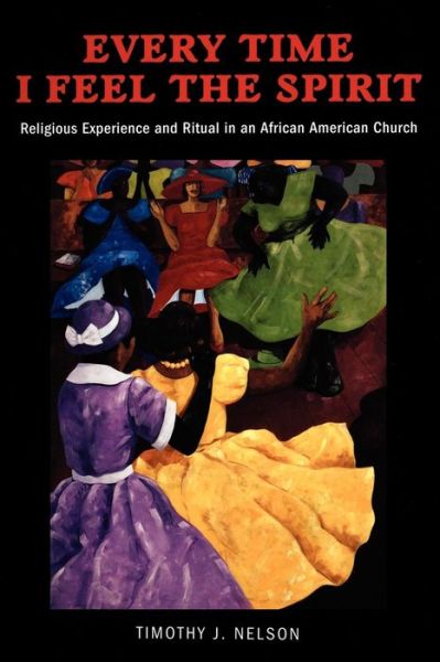 Cover for Timothy Nelson · Every Time I Feel the Spirit: Religious Experience and Ritual in an African American Church - Qualitative Studies in Religion (Taschenbuch) (2004)