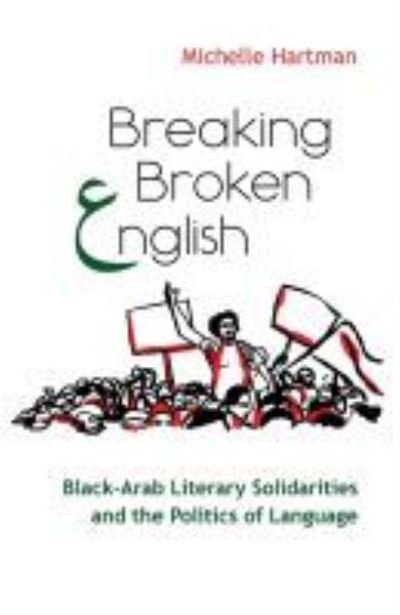 Cover for Michelle Hartman · Breaking Broken English: Black-Arab Literary Solidarities and the Politics of Language - Critical Arab American Studies (Hardcover Book) (2019)