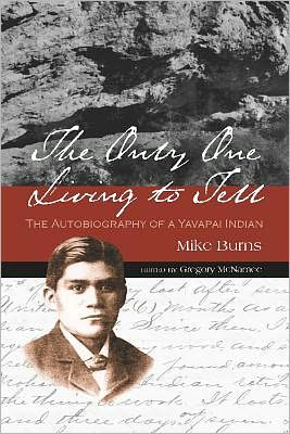 The Only One Living to Tell: The Autobiography of a Yavapai Indian - Mike Burns - Books - University of Arizona Press - 9780816501205 - March 30, 2012