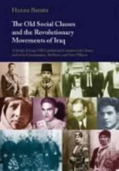 The Old Social Classes and the Revolutionary Movements of Iraq: A Study of Iraq's Old Landed and Commercial Classes and of Its Communists, Ba'thists and Free Officers - Hanna Batatu - Books - Saqi Books - 9780863565205 - May 17, 2004