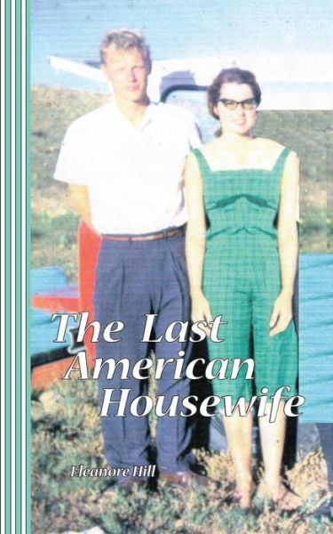 Cover for Eleanore Hill · The Last American Housewife: Pieces of a Marriage (Paperback Book) (2014)