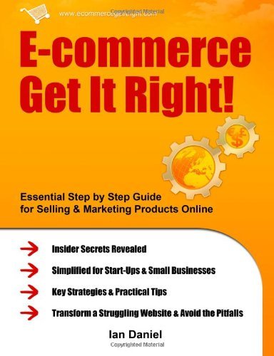 Cover for Ian Daniel · E-commerce Get It Right! Essential Step-by-step Guide for Selling &amp; Marketing Products Online. Insider Secrets, Key Strategies &amp; Practical Tips - Simplified for Start-ups &amp; Small Businesses (Pocketbok) (2011)